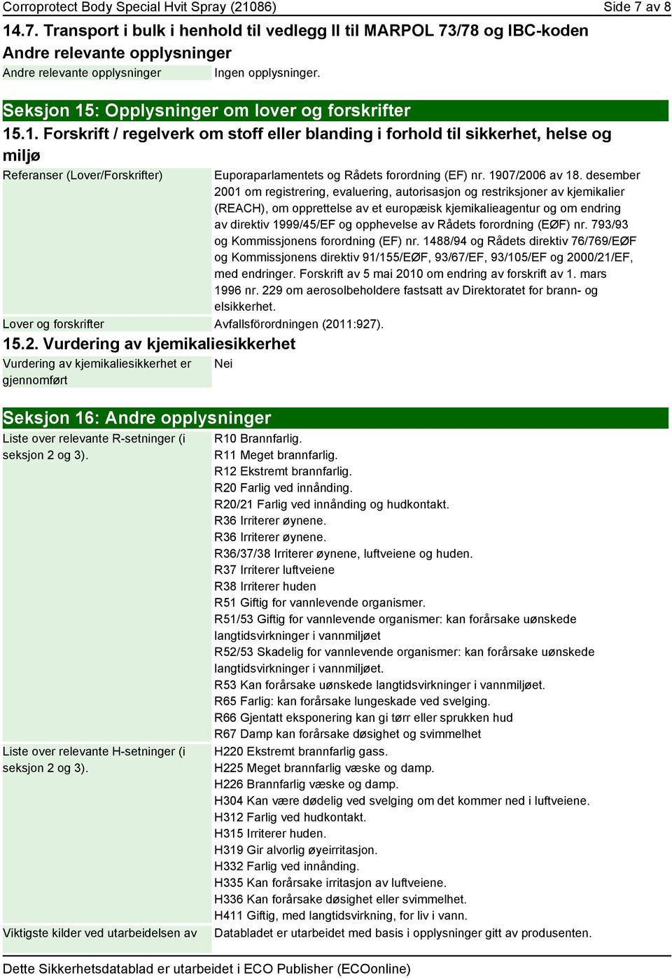 15.2. Vurdering av kjemikaliesikkerhet Vurdering av kjemikaliesikkerhet er gjennomført Euporaparlamentets og Rådets forordning (EF) nr. 1907/2006 av 18.