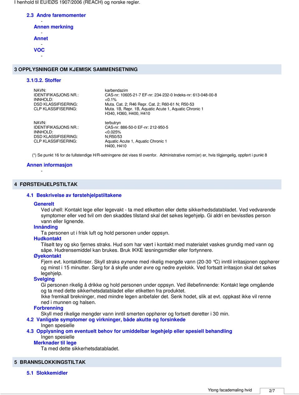 1B, Aquatic Acute 1, Aquatic Chronic 1 H340, H360, H400, H410 NAVN: terbutryn IDENTIFIKASJONS NR.: CASnr: 886500 EFnr: 2129505 INNHOLD: <0.