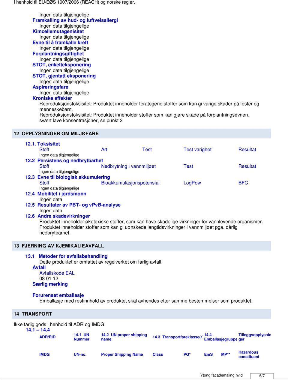 Reproduksjonstoksisitet: Produktet inneholder stoffer som kan gjøre skade på forplantningsevnen. svært lave konsentrasjoner, se punkt 3 12 OPPLYSNINGER OM MILJØFARE 12.1. Toksisitet Stoff Art Test Test varighet Resultat 12.