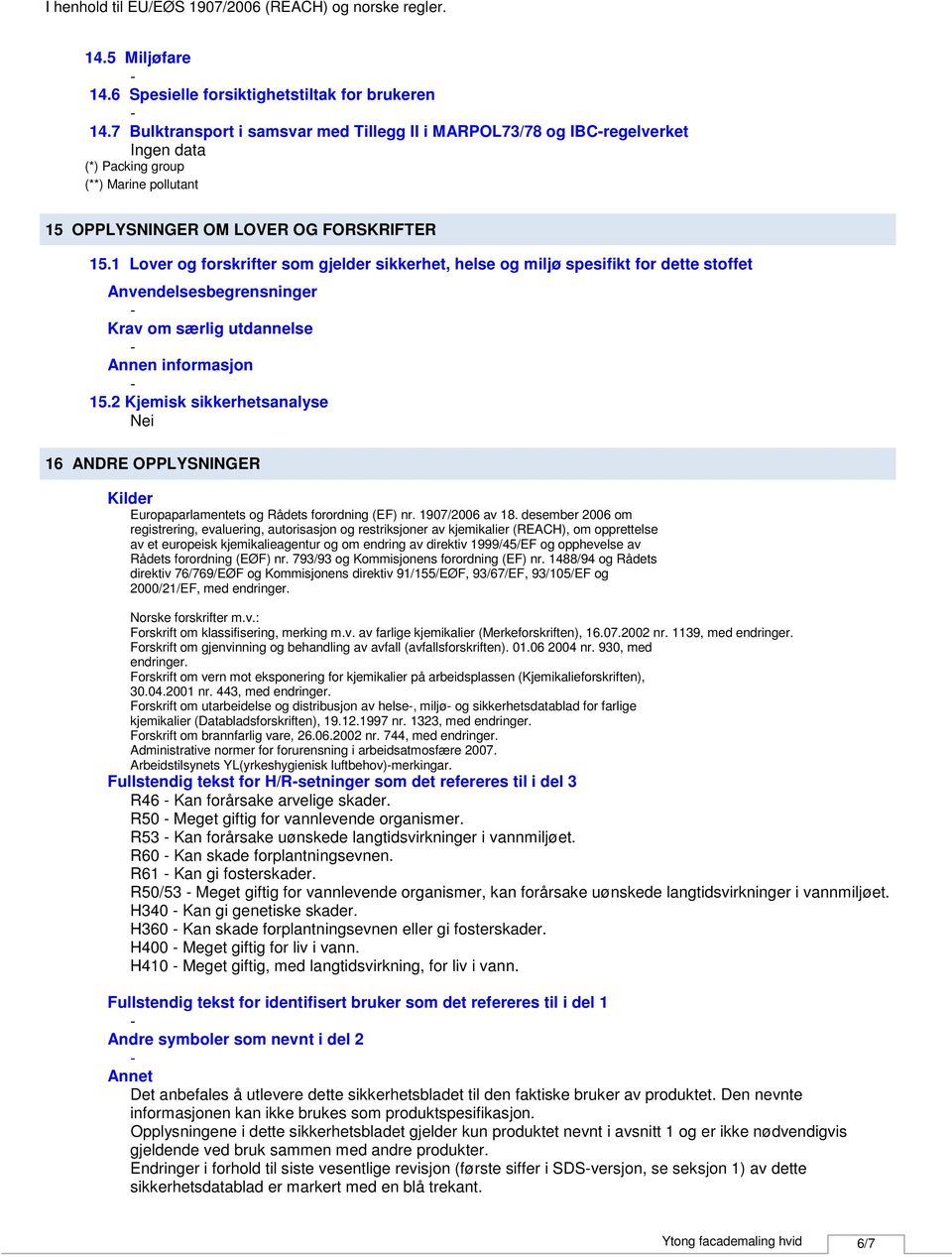 1 Lover og forskrifter som gjelder sikkerhet, helse og miljø spesifikt for dette stoffet Anvendelsesbegrensninger Krav om særlig utdannelse Annen informasjon 15.