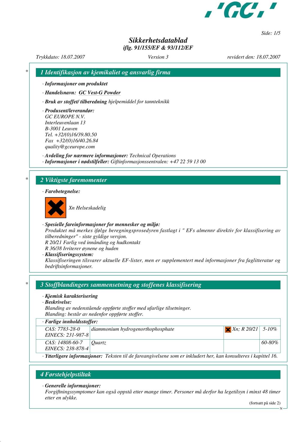 com Avdeling for nærmere informasjoner: Technical Operations Informasjoner i nødstilfeller: Giftinformasjonssentralen: +47 22 59 13 00 * 2 Viktigste faremomenter Farebetegnelse: Xn Helseskadelig