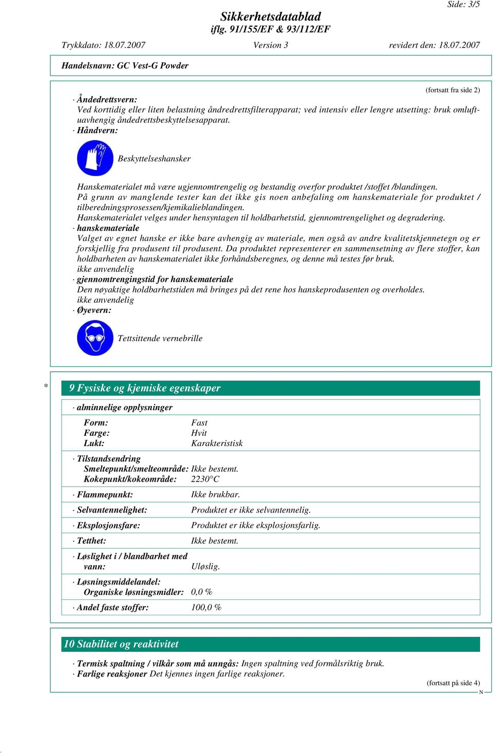 På grunn av manglende tester kan det ikke gis noen anbefaling om hanskemateriale for produktet / tilberedningsprosessen/kjemikalieblandingen.