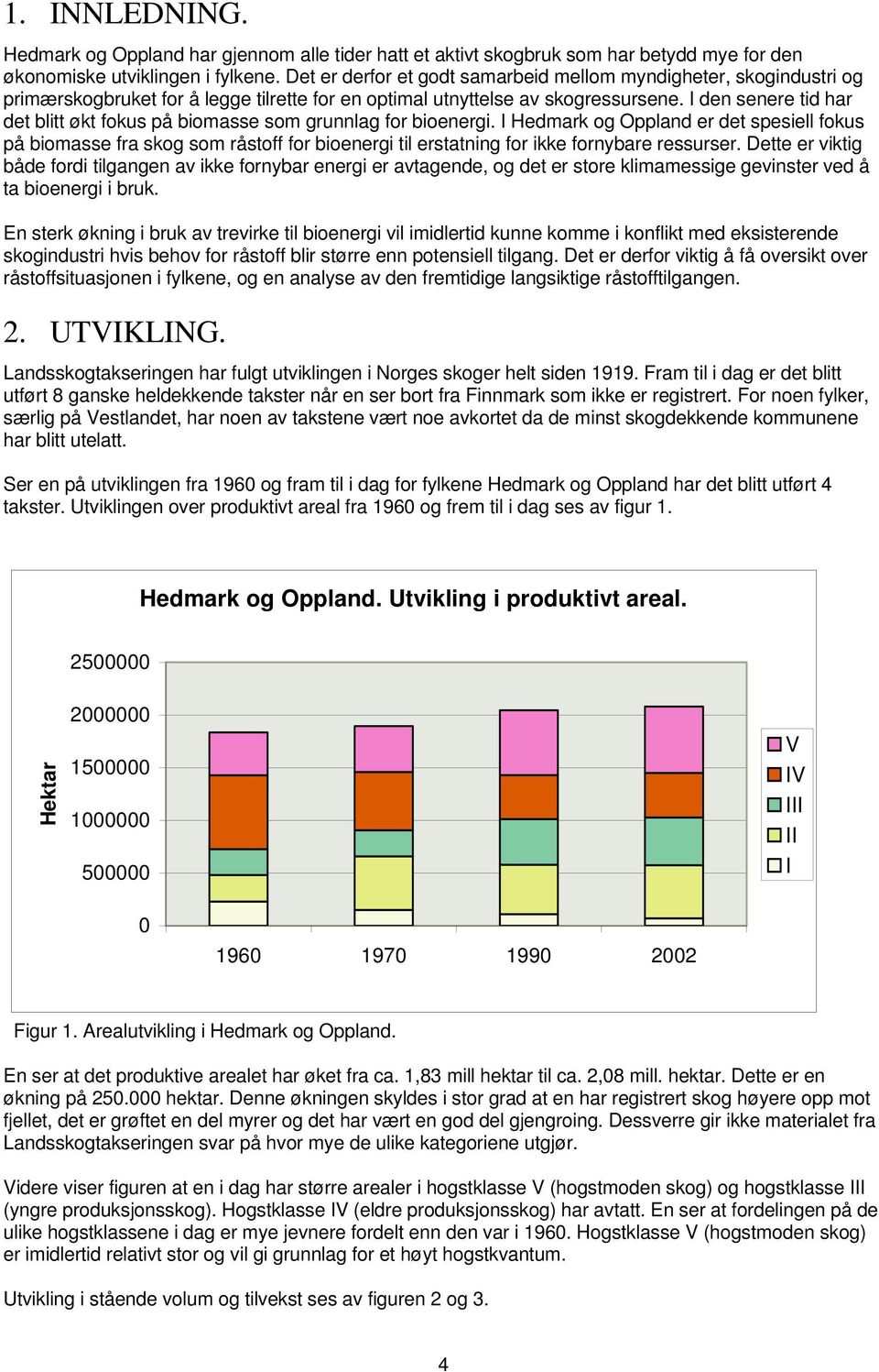 I den senere tid har det blitt økt fokus på biomasse som grunnlag for bioenergi.