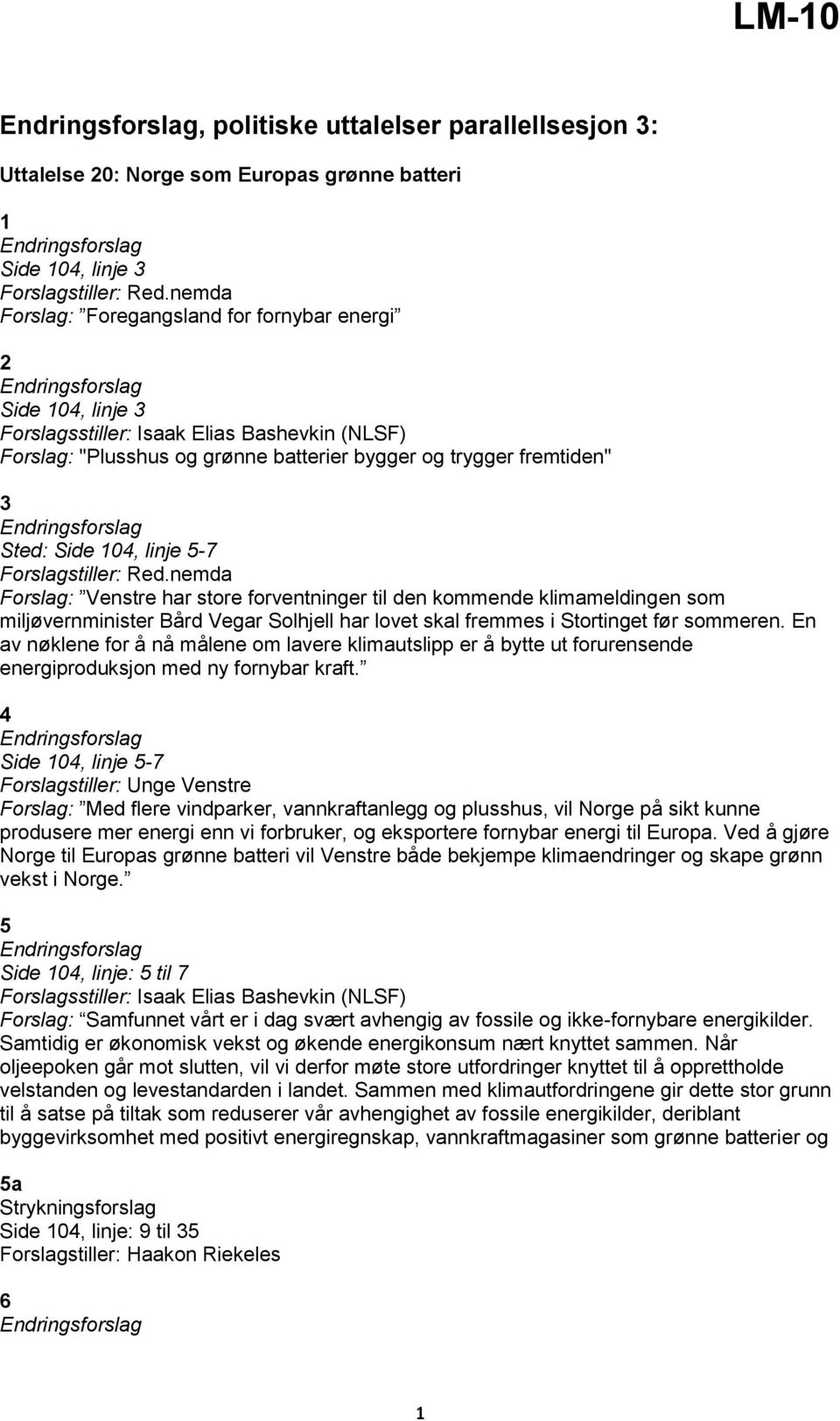 skal fremmes i Stortinget før sommeren. En av nøklene for å nå målene om lavere klimautslipp er å bytte ut forurensende energiproduksjon med ny fornybar kraft.