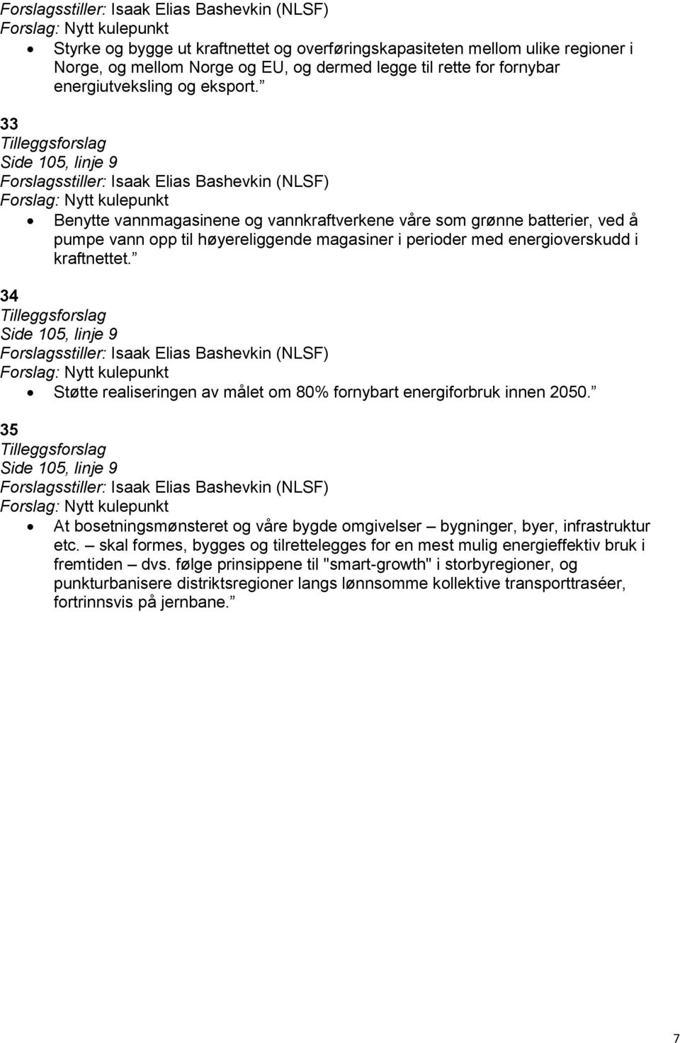 34 Støtte realiseringen av målet om 80% fornybart energiforbruk innen 2050. 35 At bosetningsmønsteret og våre bygde omgivelser bygninger, byer, infrastruktur etc.