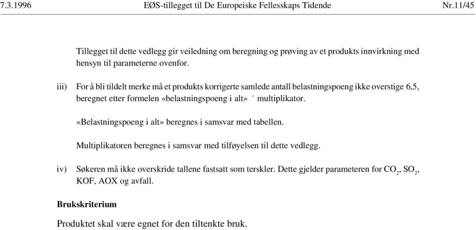 iii) For å bli tildelt merke må et produkts korrigerte samlede antall belastningspoeng ikke overstige 6,5, beregnet etter formelen «belastningspoeng i alt» multiplikator.