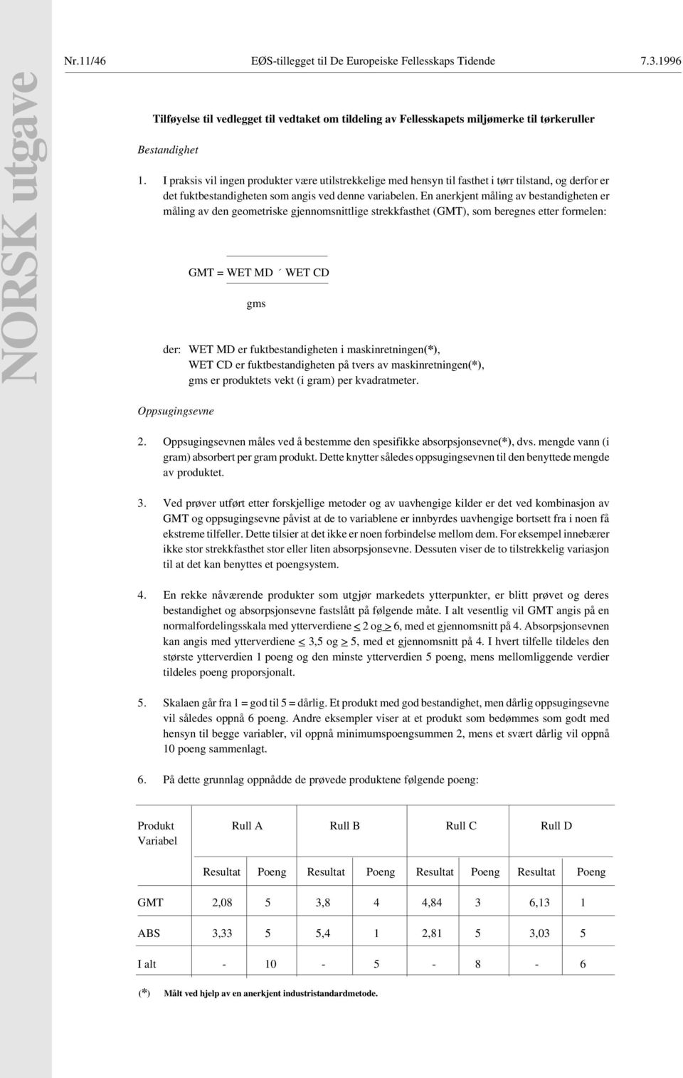 En anerkjent måling av bestandigheten er måling av den geometriske gjennomsnittlige strekkfasthet (GMT), som beregnes etter formelen: GMT = WET MD WET CD gms der: WET MD er fuktbestandigheten i