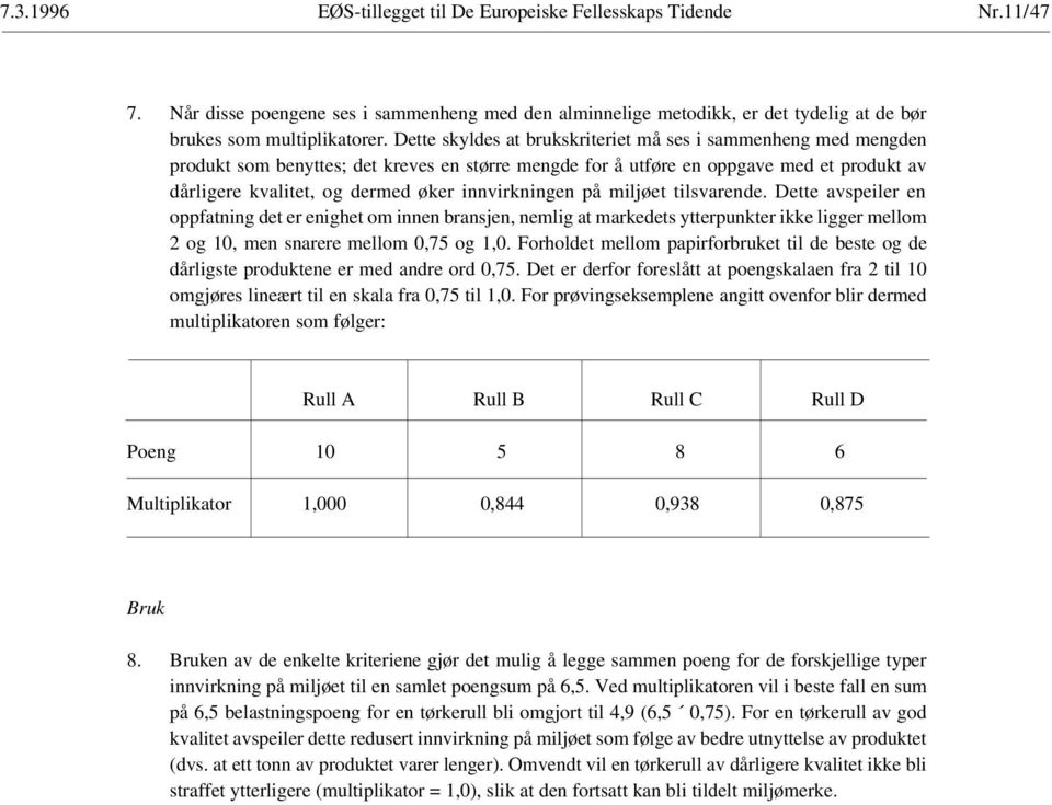 innvirkningen på miljøet tilsvarende. Dette avspeiler en oppfatning det er enighet om innen bransjen, nemlig at markedets ytterpunkter ikke ligger mellom 2 og 10, men snarere mellom 0,75 og 1,0.