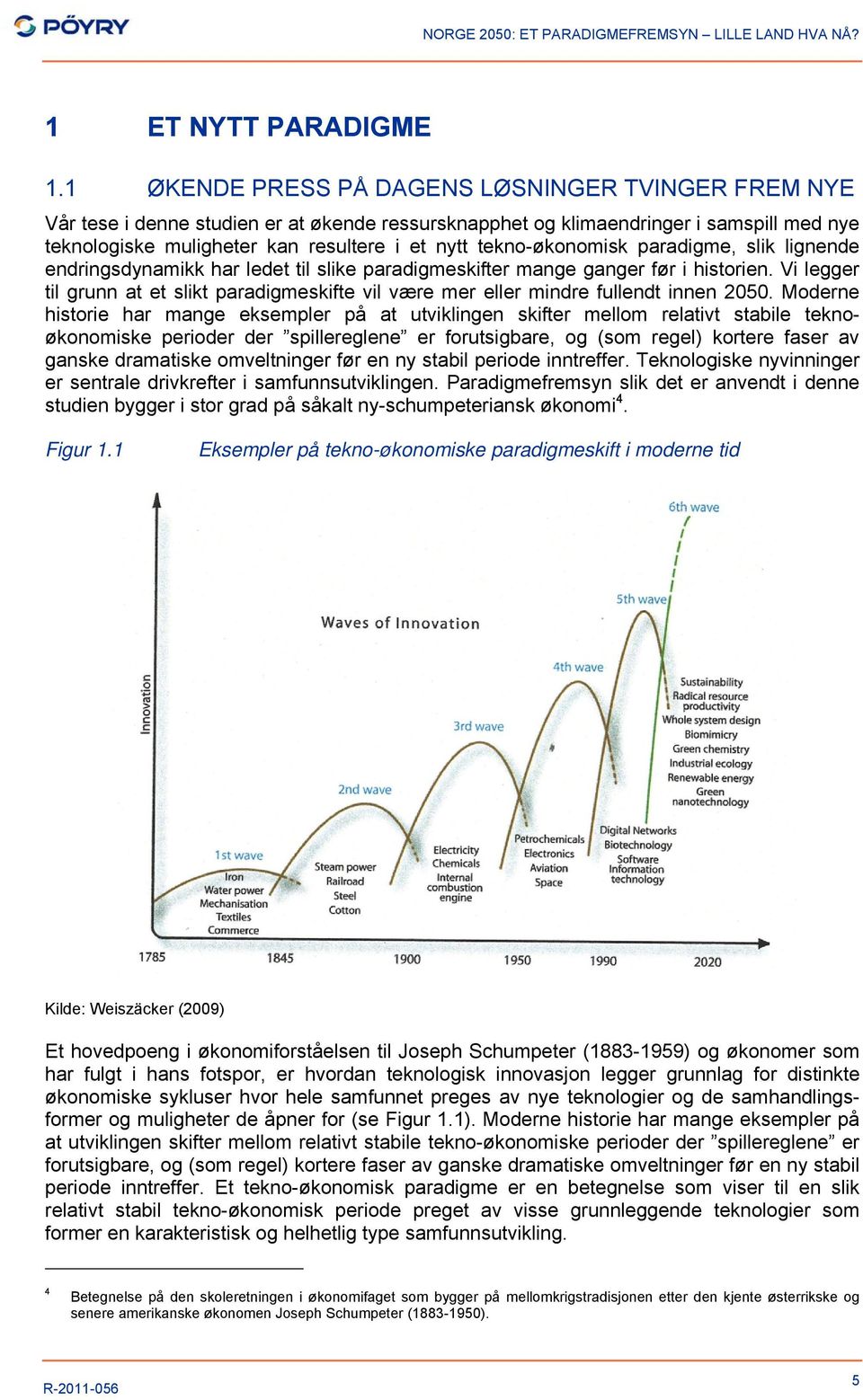 tekno-økonomisk paradigme, slik lignende endringsdynamikk har ledet til slike paradigmeskifter mange ganger før i historien.