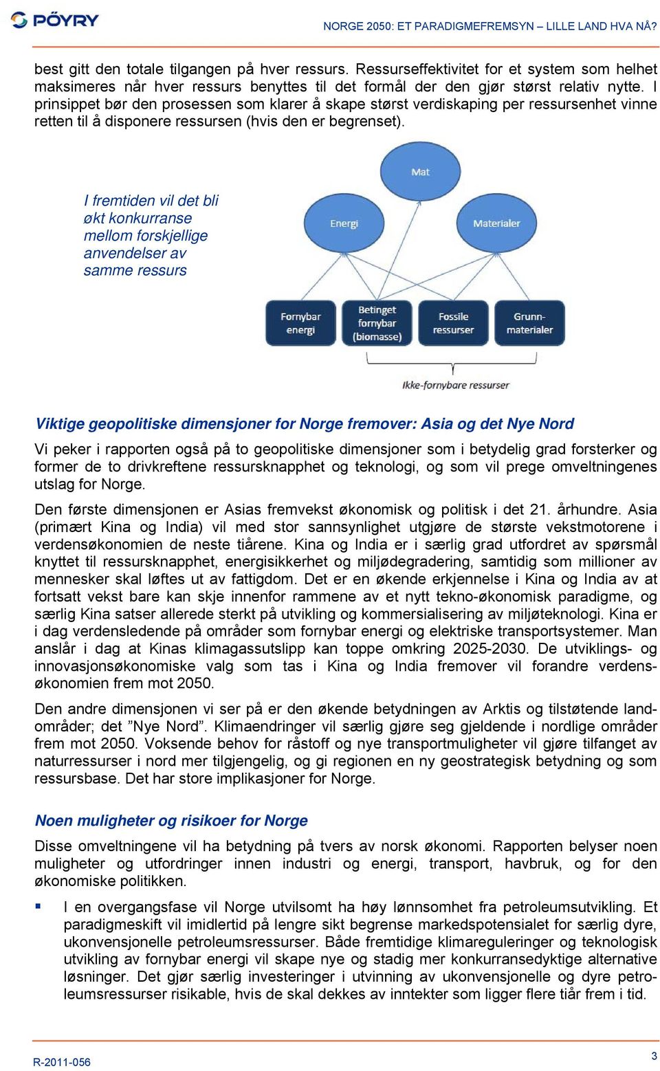 I fremtiden vil det bli økt konkurranse mellom forskjellige anvendelser av samme ressurs Viktige geopolitiske dimensjoner for Norge fremover: Asia og det Nye Nord Vi peker i rapporten også på to