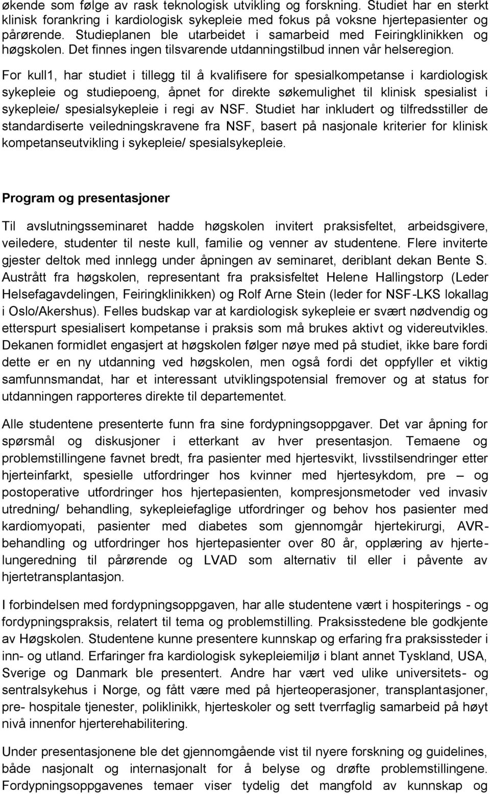 For kull1, har studiet i tillegg til å kvalifisere for spesialkompetanse i kardiologisk sykepleie og studiepoeng, åpnet for direkte søkemulighet til klinisk spesialist i sykepleie/ spesialsykepleie i