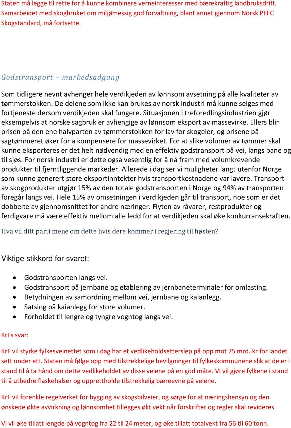 Godstransport markedsadgang Som tidligere nevnt avhenger hele verdikjeden av lønnsom avsetning på alle kvaliteter av tømmerstokken.