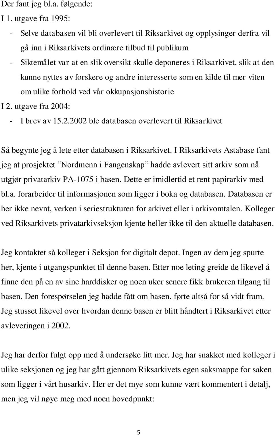 deponeres i Riksarkivet, slik at den kunne nyttes av forskere og andre interesserte som en kilde til mer viten om ulike forhold ved vår okkupasjonshistorie I 2.