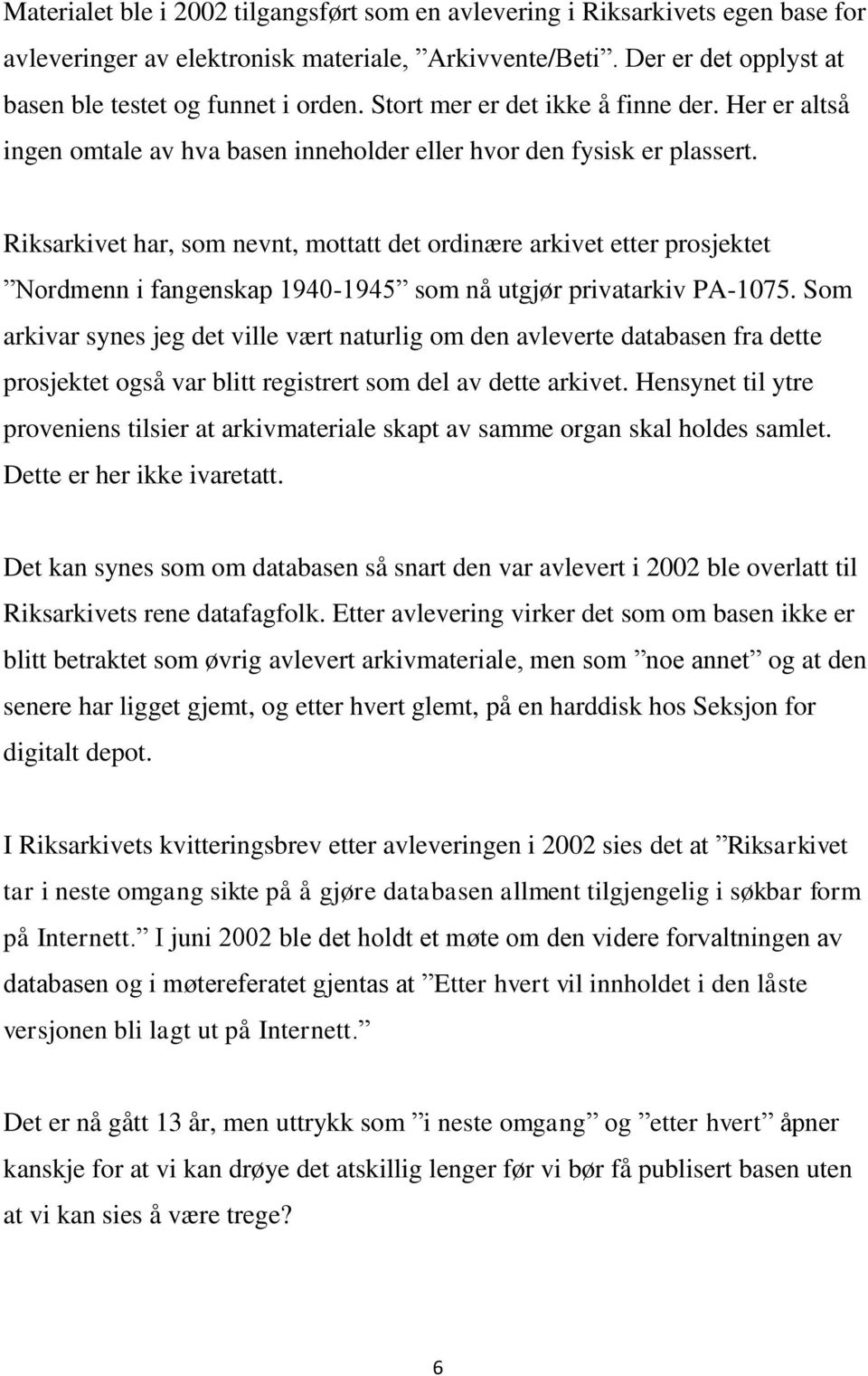 Riksarkivet har, som nevnt, mottatt det ordinære arkivet etter prosjektet Nordmenn i fangenskap 1940-1945 som nå utgjør privatarkiv PA-1075.