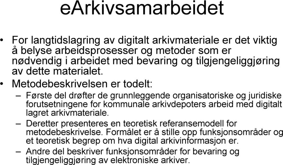 Metodebeskrivelsen er todelt: Første del drøfter de grunnleggende organisatoriske og juridiske forutsetningene for kommunale arkivdepoters arbeid med digitalt