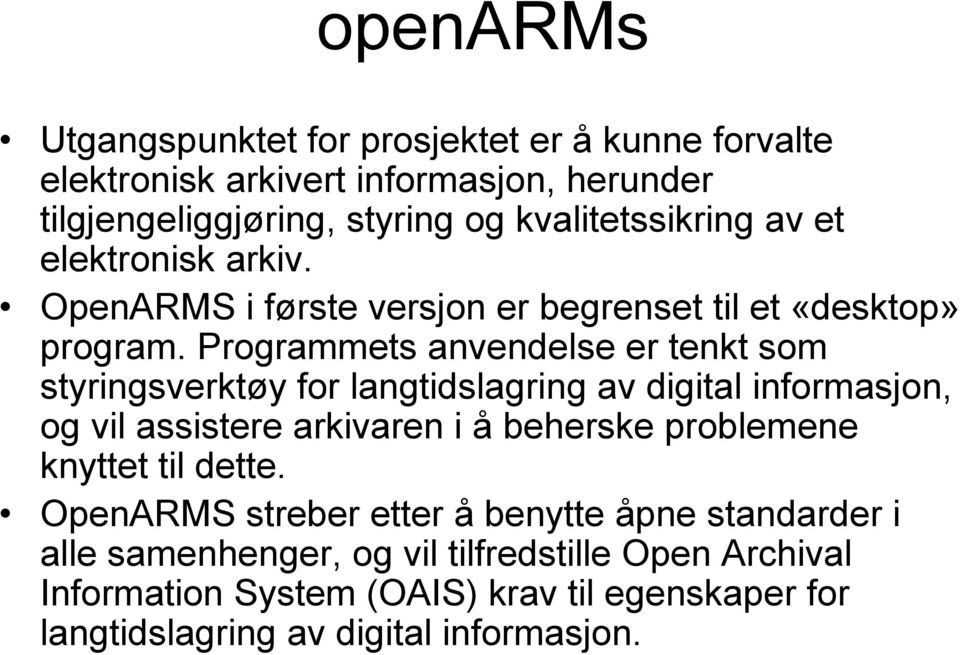 Programmets anvendelse er tenkt som styringsverktøy for langtidslagring av digital informasjon, og vil assistere arkivaren i å beherske problemene