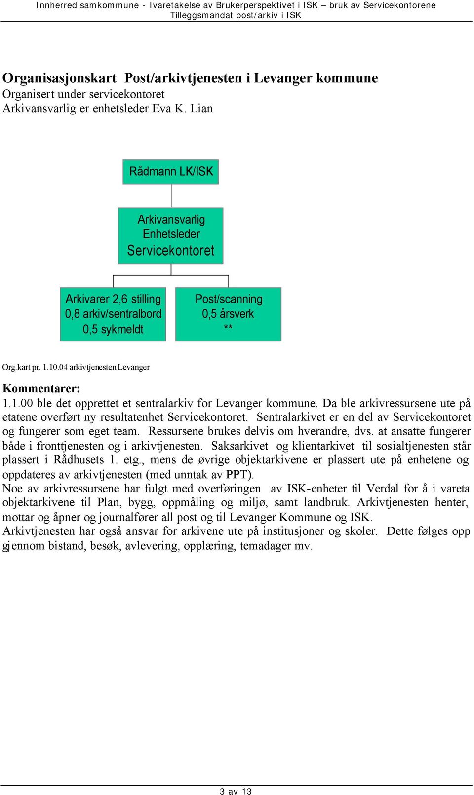 04 arkivtjenesten Levanger Kommentarer: 1.1.00 ble det opprettet et sentralarkiv for Levanger kommune. Da ble arkivressursene ute på etatene overført ny resultatenhet Servicekontoret.