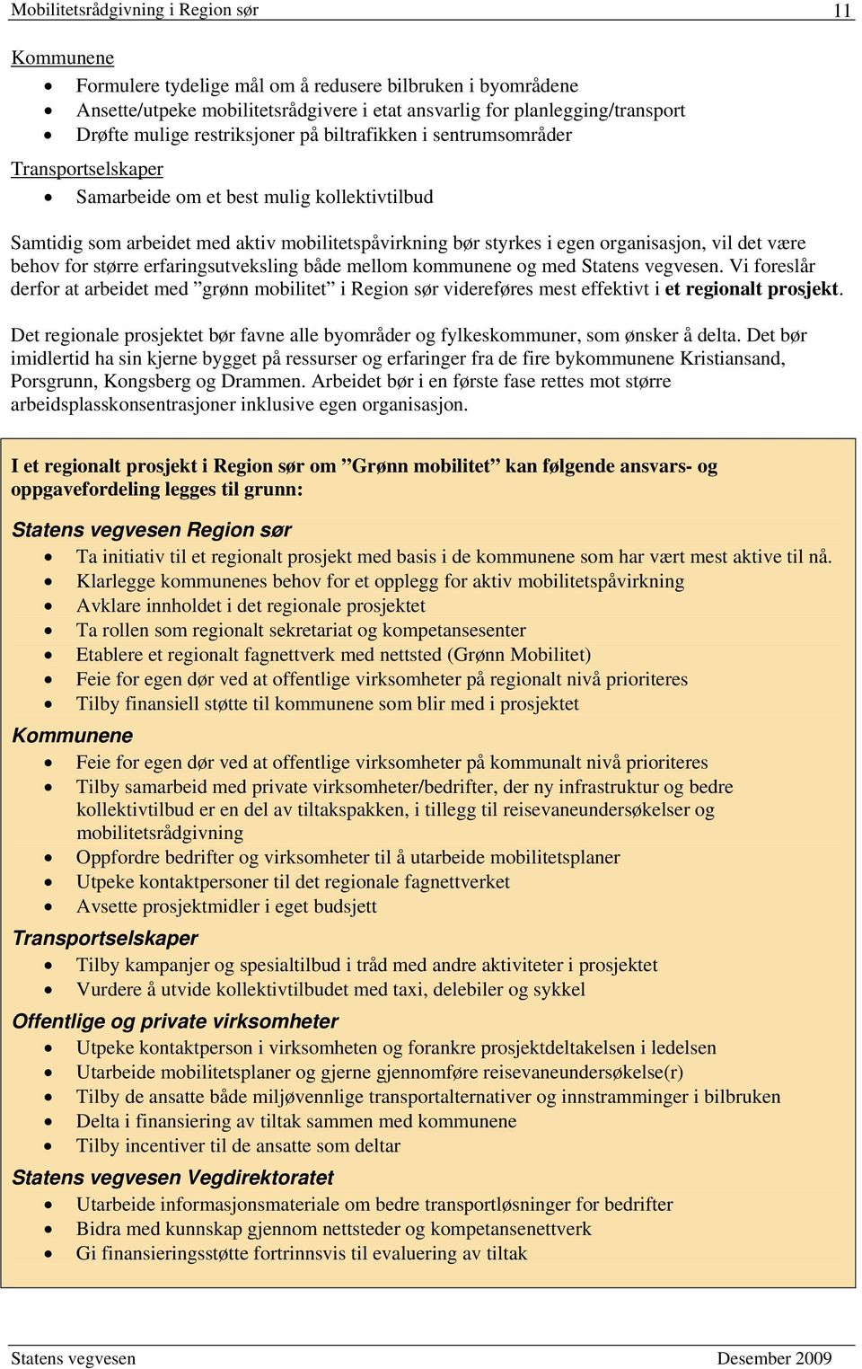 vil det være behov for større erfaringsutveksling både mellom kommunene og med. Vi foreslår derfor at arbeidet med grønn mobilitet i Region sør videreføres mest effektivt i et regionalt prosjekt.