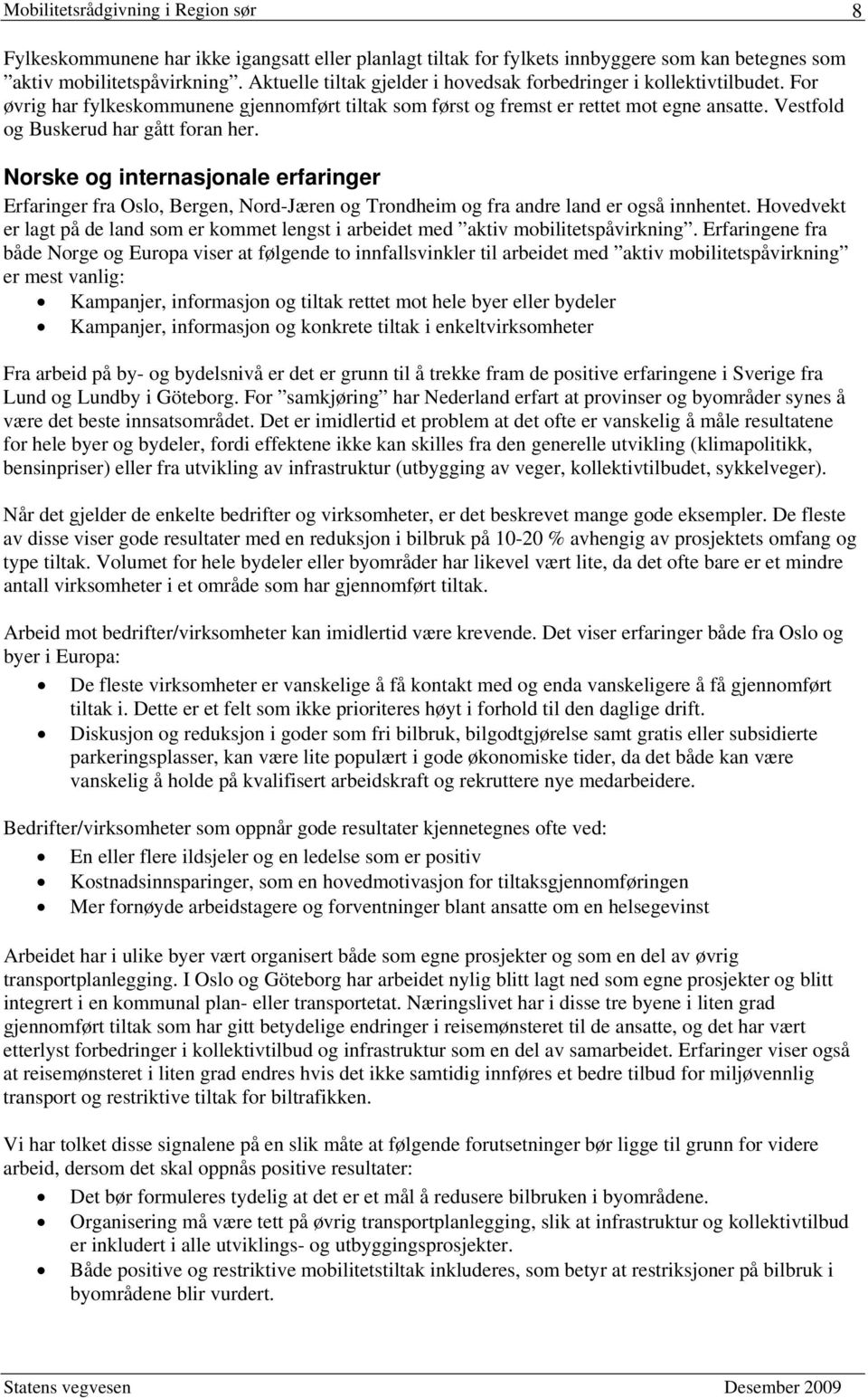 Vestfold og Buskerud har gått foran her. Norske og internasjonale erfaringer Erfaringer fra Oslo, Bergen, Nord-Jæren og Trondheim og fra andre land er også innhentet.