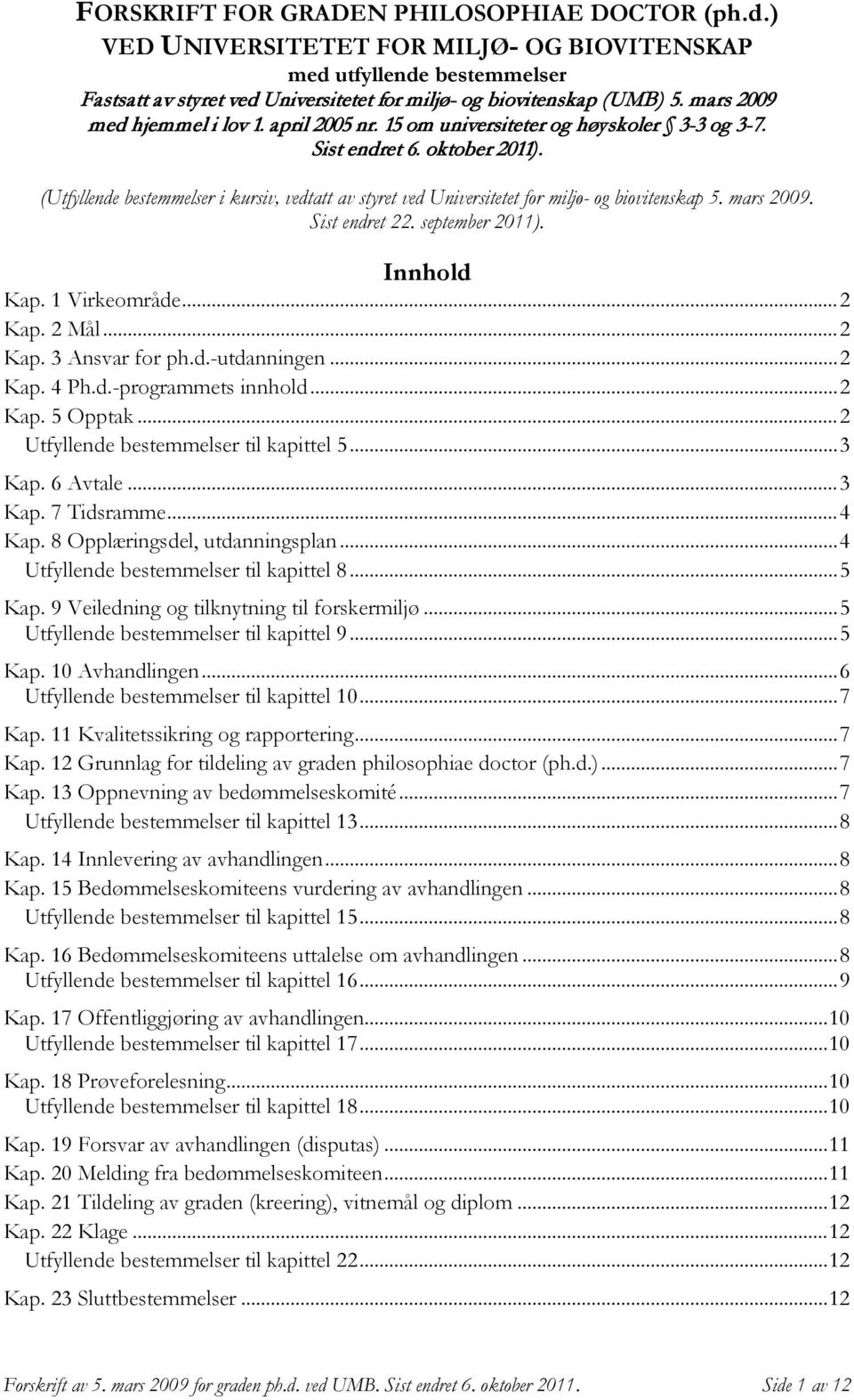 (Utfyllende bestemmelser i kursiv, vedtatt av styret ved Universitetet for miljø- og biovitenskap 5. mars 2009. Sist endret 22. september 2011). Innhold Kap. 1 Virkeområde... 2 Kap. 2 Mål... 2 Kap. 3 Ansvar for ph.