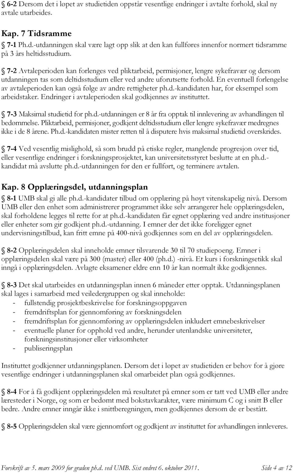 En eventuell forlengelse av avtaleperioden kan også følge av andre rettigheter ph.d.-kandidaten har, for eksempel som arbeidstaker. Endringer i avtaleperioden skal godkjennes av instituttet.