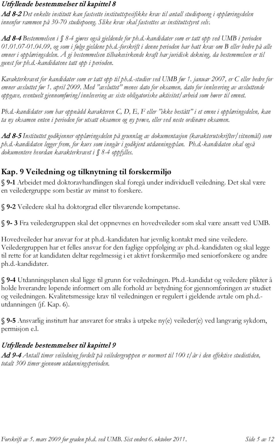 09, og som i følge gjeldene ph.d.-forskrift i denne perioden har hatt krav om B eller bedre på alle emner i opplæringsdelen.