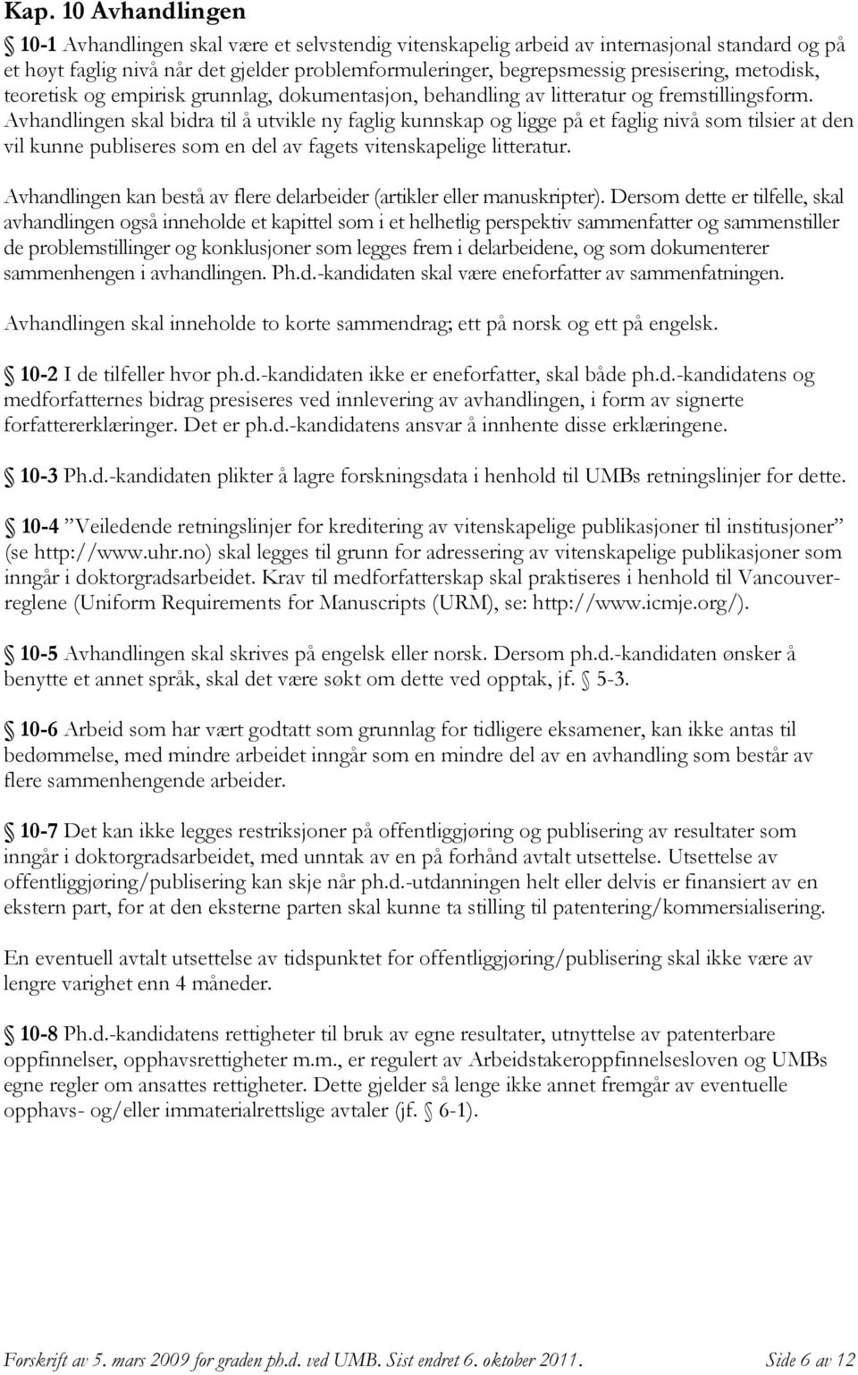 Avhandlingen skal bidra til å utvikle ny faglig kunnskap og ligge på et faglig nivå som tilsier at den vil kunne publiseres som en del av fagets vitenskapelige litteratur.