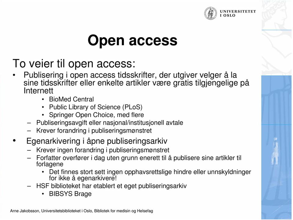 publiseringsmønstret Egenarkivering i åpne publiseringsarkiv Krever ingen forandring i publiseringsmønstret Forfatter overfører i dag uten grunn enerett til å publisere sine