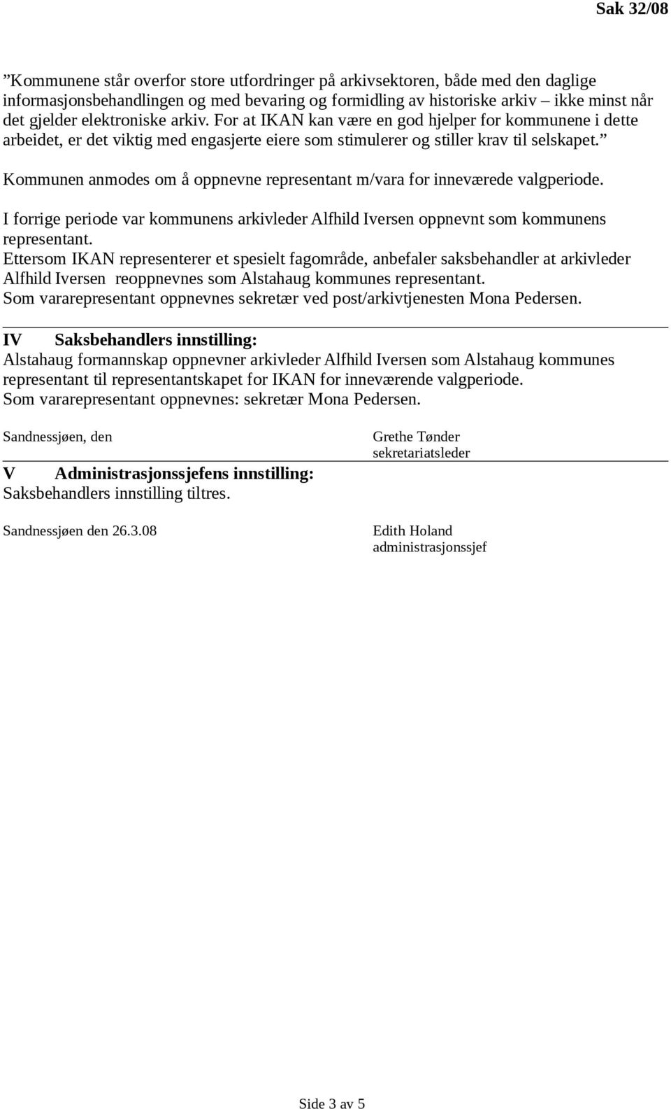 Kommunen anmodes om å oppnevne representant m/vara for inneværede valgperiode. I forrige periode var kommunens arkivleder Alfhild Iversen oppnevnt som kommunens representant.