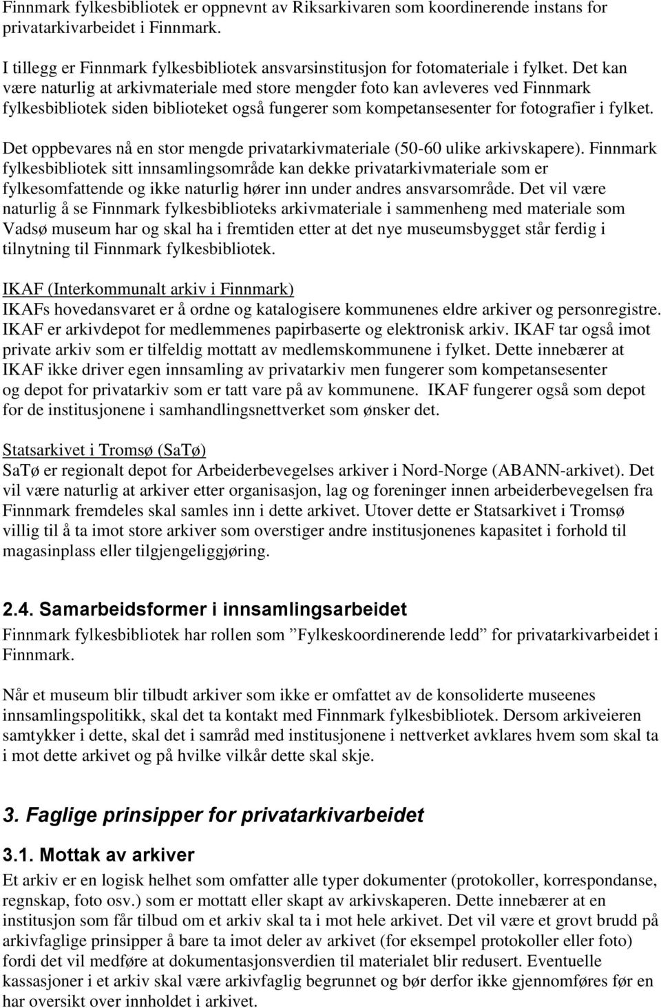 Det oppbevares nå en stor mengde privatarkivmateriale (50-60 ulike arkivskapere).