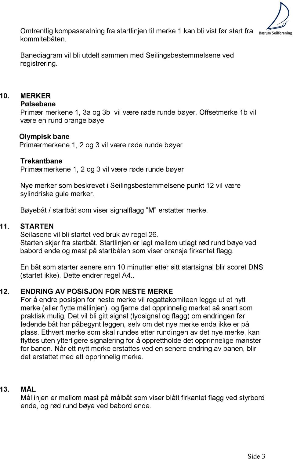 Offsetmerke 1b vil være en rund orange bøye Olympisk bane Primærmerkene 1, 2 og 3 vil være røde runde bøyer Trekantbane Primærmerkene 1, 2 og 3 vil være røde runde bøyer Nye merker som beskrevet i