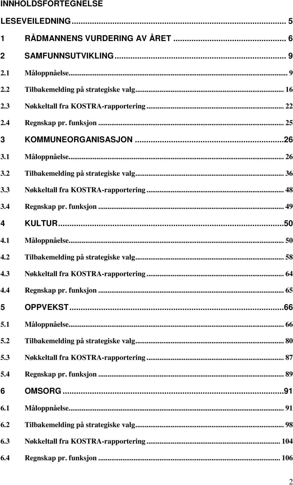 3 Nøkkeltall fra KOSTRA-rapportering... 48 3.4 Regnskap pr. funksjon... 49 4 KULTUR...50 4.1 Måloppnåelse... 50 4.2 Tilbakemelding på strategiske valg... 58 4.3 Nøkkeltall fra KOSTRA-rapportering... 64 4.