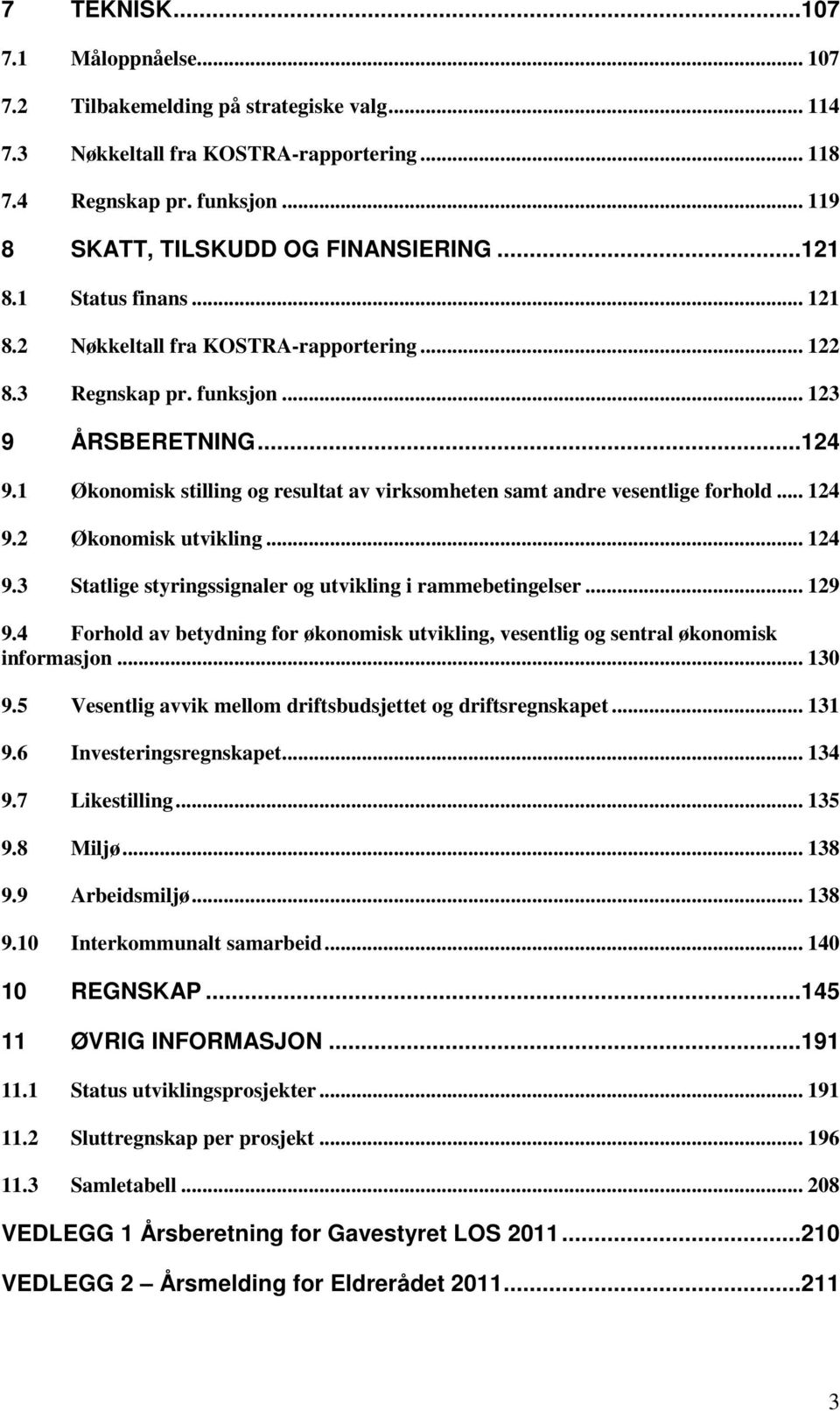 1 Økonomisk stilling og resultat av virksomheten samt andre vesentlige forhold... 124 9.2 Økonomisk utvikling... 124 9.3 Statlige styringssignaler og utvikling i rammebetingelser... 129 9.