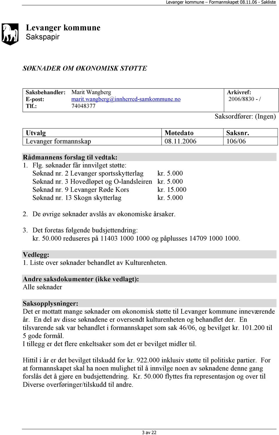 søknader får innvilget støtte: Søknad nr. 2 Levanger sportsskytterlag kr. 5.000 Søknad nr. 3 Hovedløpet og O-landsleiren kr. 5.000 Søknad nr. 9 Levanger Røde Kors kr. 15.000 Søknad nr. 13 Skogn skytterlag kr.