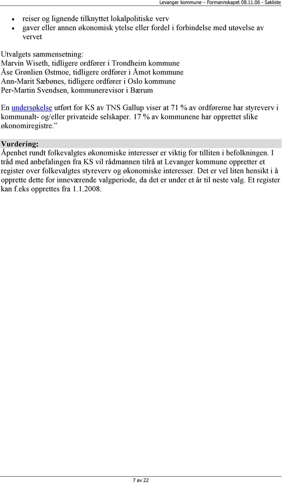 av TNS Gallup viser at 71 % av ordførerne har styreverv i kommunalt- og/eller privateide selskaper. 17 % av kommunene har opprettet slike økonomiregistre.