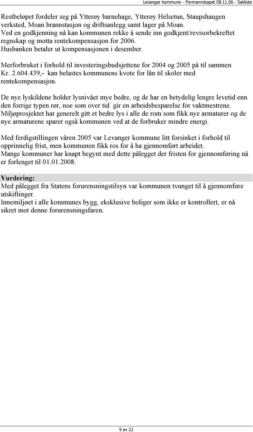 Merforbruket i forhold til investeringsbudsjettene for 2004 og 2005 på til sammen Kr. 2.604.439,- kan belastes kommunens kvote for lån til skoler med rentekompensasjon.