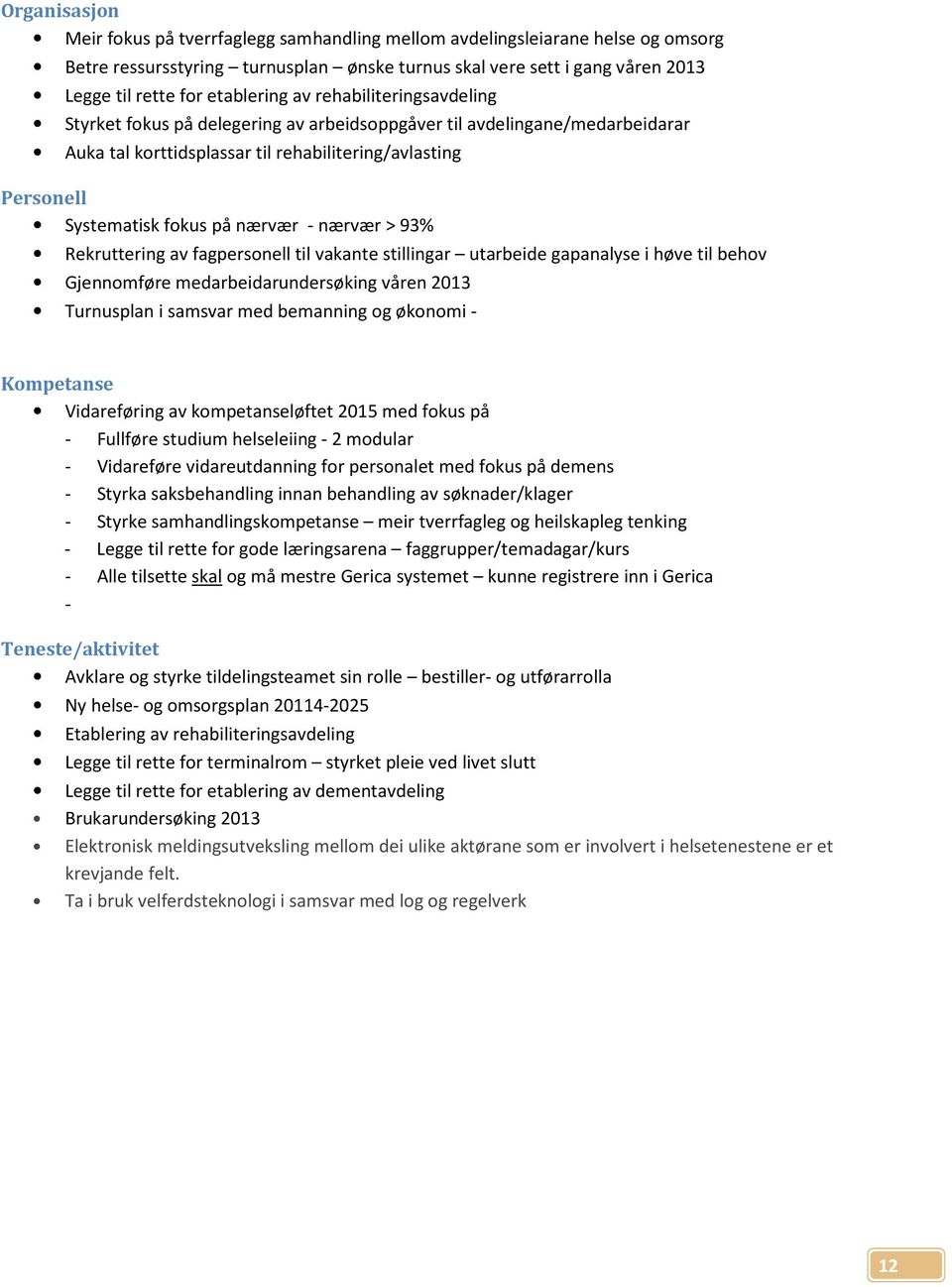 nærvær - nærvær > 93% Rekruttering av fagpersonell til vakante stillingar utarbeide gapanalyse i høve til behov Gjennomføre medarbeidarundersøking våren 2013 Turnusplan i samsvar med bemanning og