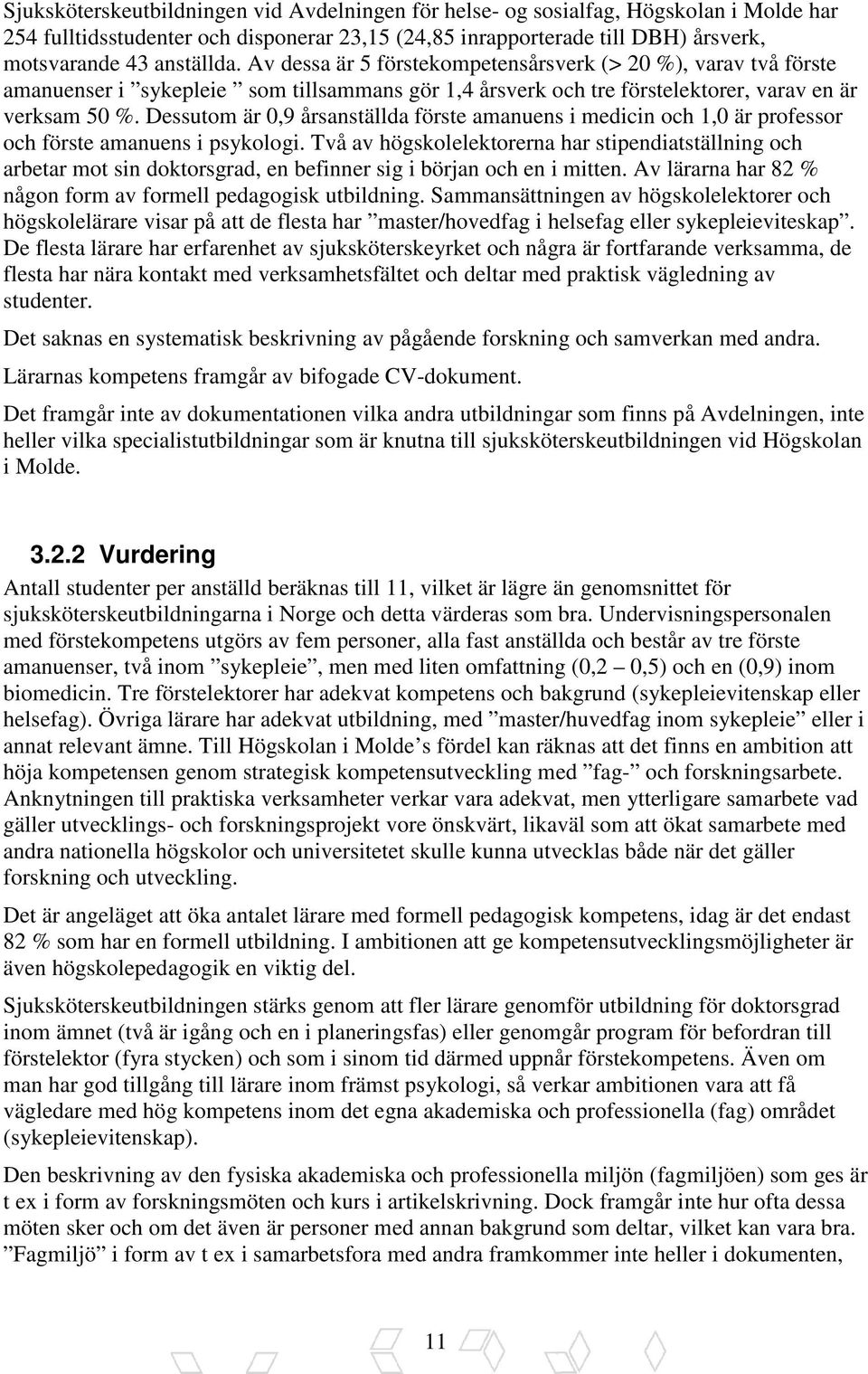 Dessutom är 0,9 årsanställda förste amanuens i medicin och 1,0 är professor och förste amanuens i psykologi.