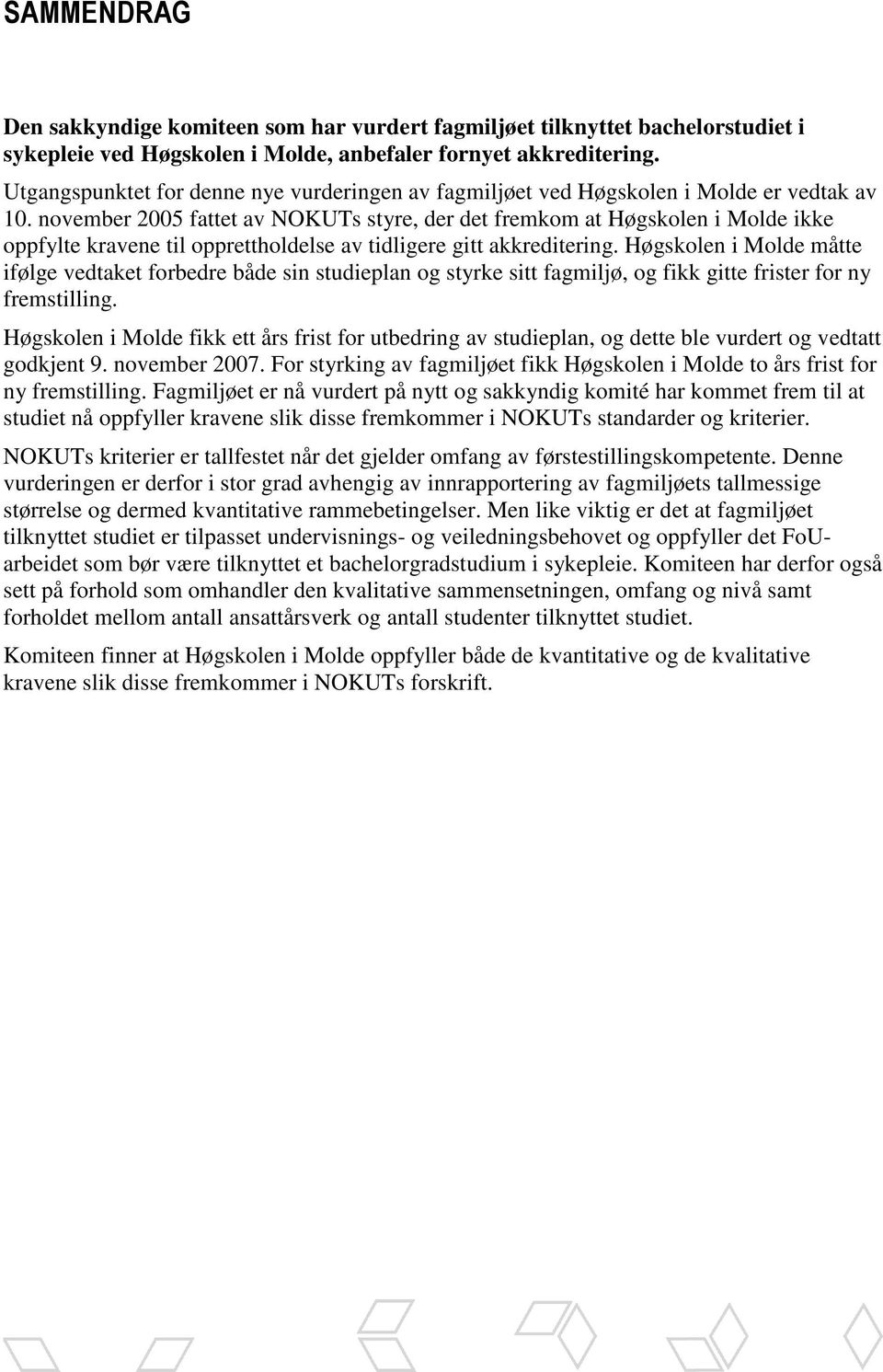 november 2005 fattet av NOKUTs styre, der det fremkom at Høgskolen i Molde ikke oppfylte kravene til opprettholdelse av tidligere gitt akkreditering.