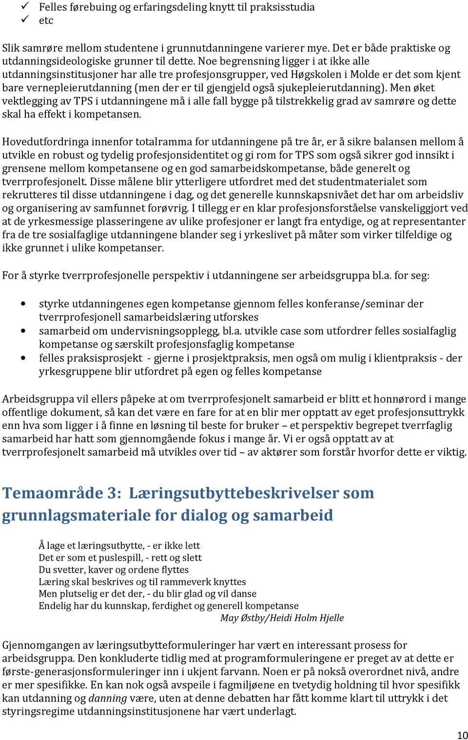 sjukepleierutdanning). Men øket vektlegging av TPS i utdanningene må i alle fall bygge på tilstrekkelig grad av samrøre og dette skal ha effekt i kompetansen.