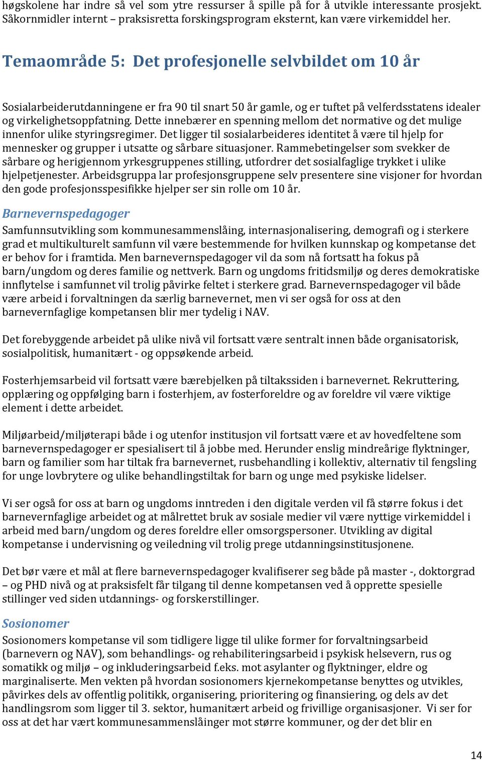 Dette innebærer en spenning mellom det normative og det mulige innenfor ulike styringsregimer.