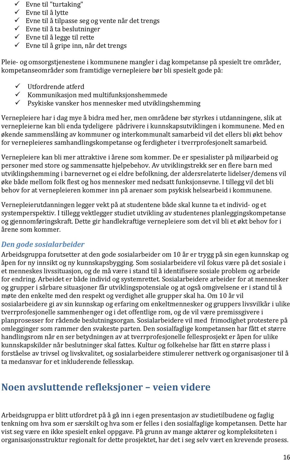 multifunksjonshemmede Psykiske vansker hos mennesker med utviklingshemming Vernepleiere har i dag mye å bidra med her, men områdene bør styrkes i utdanningene, slik at vernepleierne kan bli enda