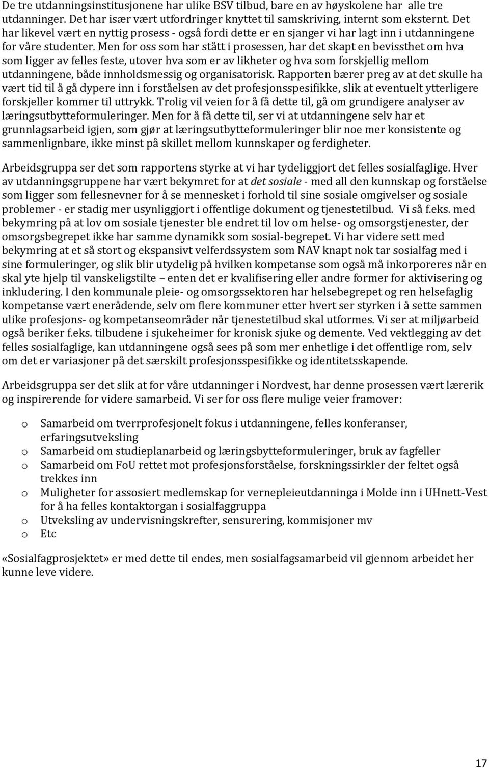 Men for oss som har stått i prosessen, har det skapt en bevissthet om hva som ligger av felles feste, utover hva som er av likheter og hva som forskjellig mellom utdanningene, både innholdsmessig og