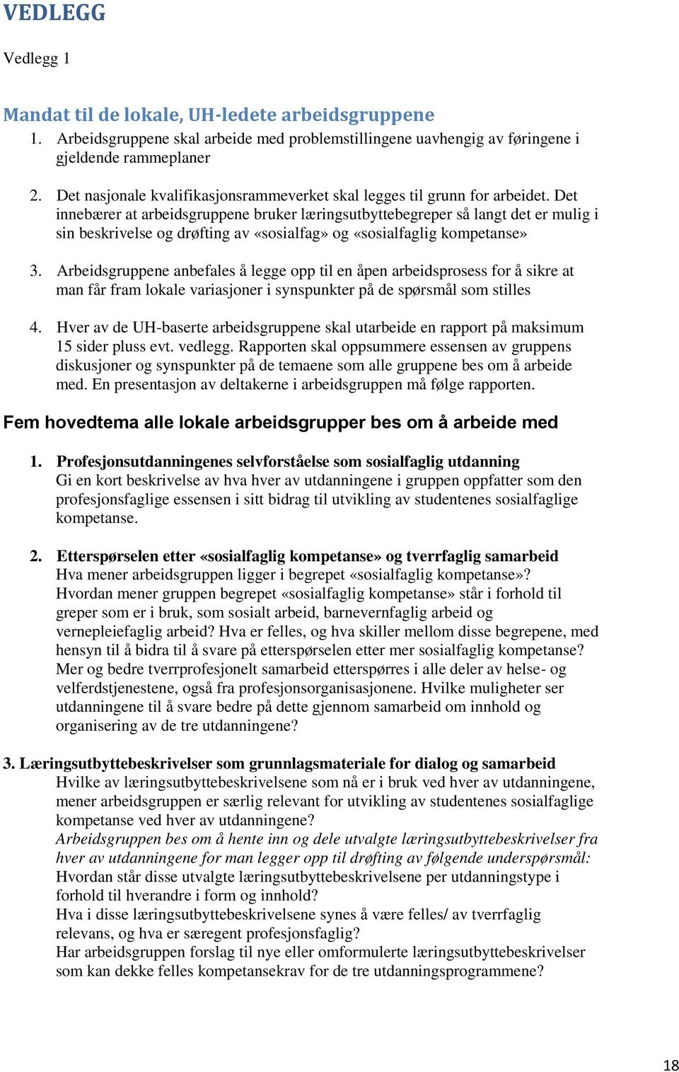 Det innebærer at arbeidsgruppene bruker læringsutbyttebegreper så langt det er mulig i sin beskrivelse og drøfting av «sosialfag» og «sosialfaglig kompetanse» 3.