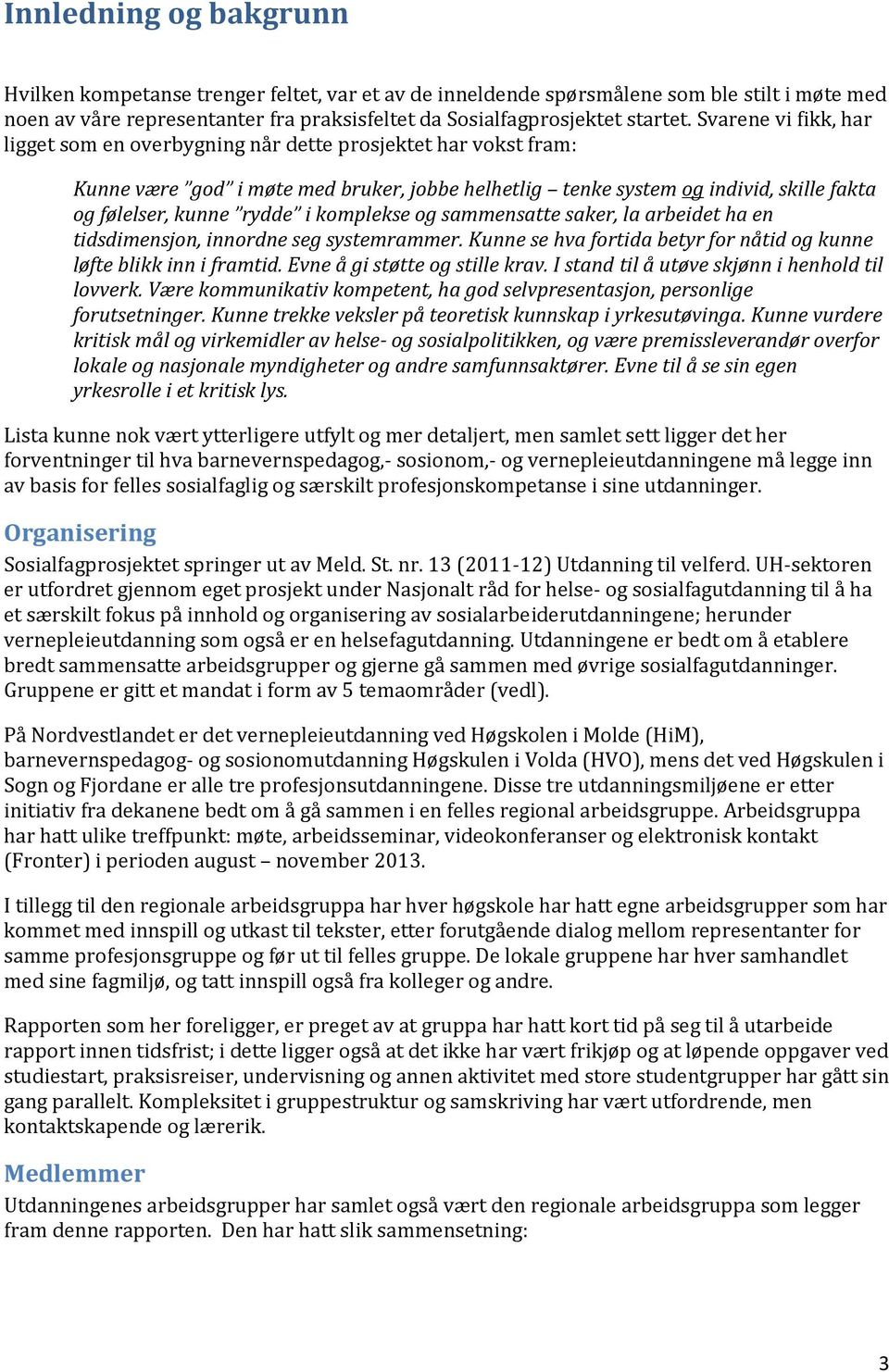 komplekse og sammensatte saker, la arbeidet ha en tidsdimensjon, innordne seg systemrammer. Kunne se hva fortida betyr for nåtid og kunne løfte blikk inn i framtid. Evne å gi støtte og stille krav.