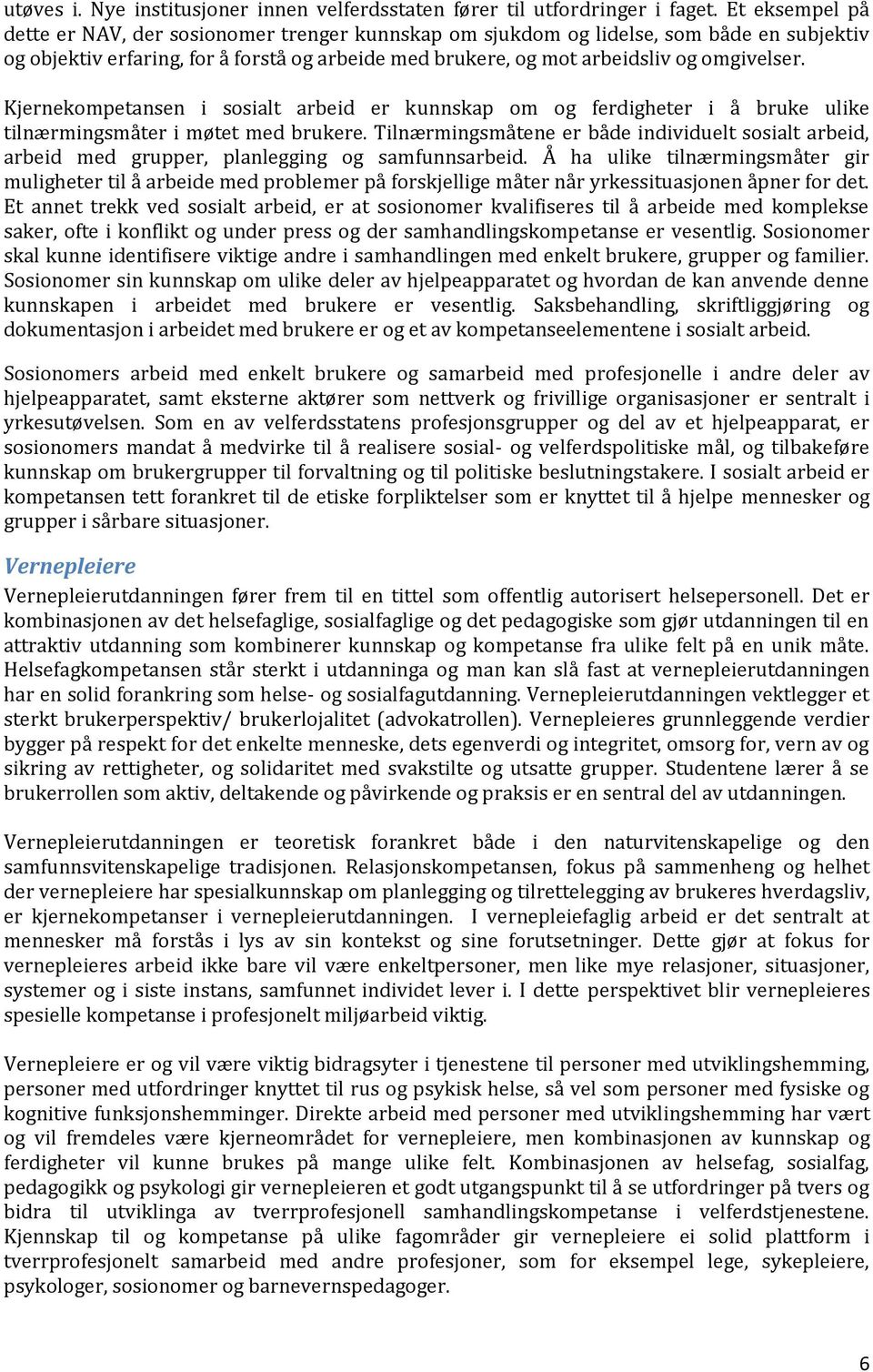 Kjernekompetansen i sosialt arbeid er kunnskap om og ferdigheter i å bruke ulike tilnærmingsmåter i møtet med brukere.