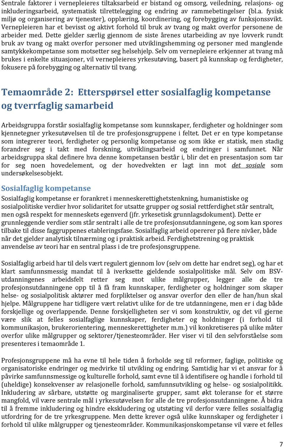 Dette gjelder særlig gjennom de siste årenes utarbeiding av nye lovverk rundt bruk av tvang og makt overfor personer med utviklingshemming og personer med manglende samtykkekompetanse som motsetter