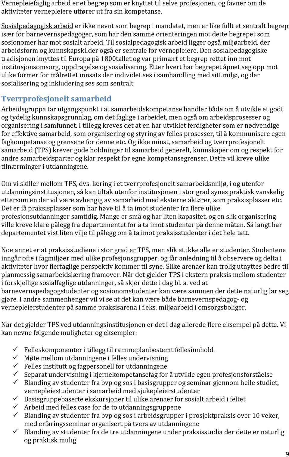 mot sosialt arbeid. Til sosialpedagogisk arbeid ligger også miljøarbeid, der arbeidsform og kunnskapskilder også er sentrale for vernepleiere.