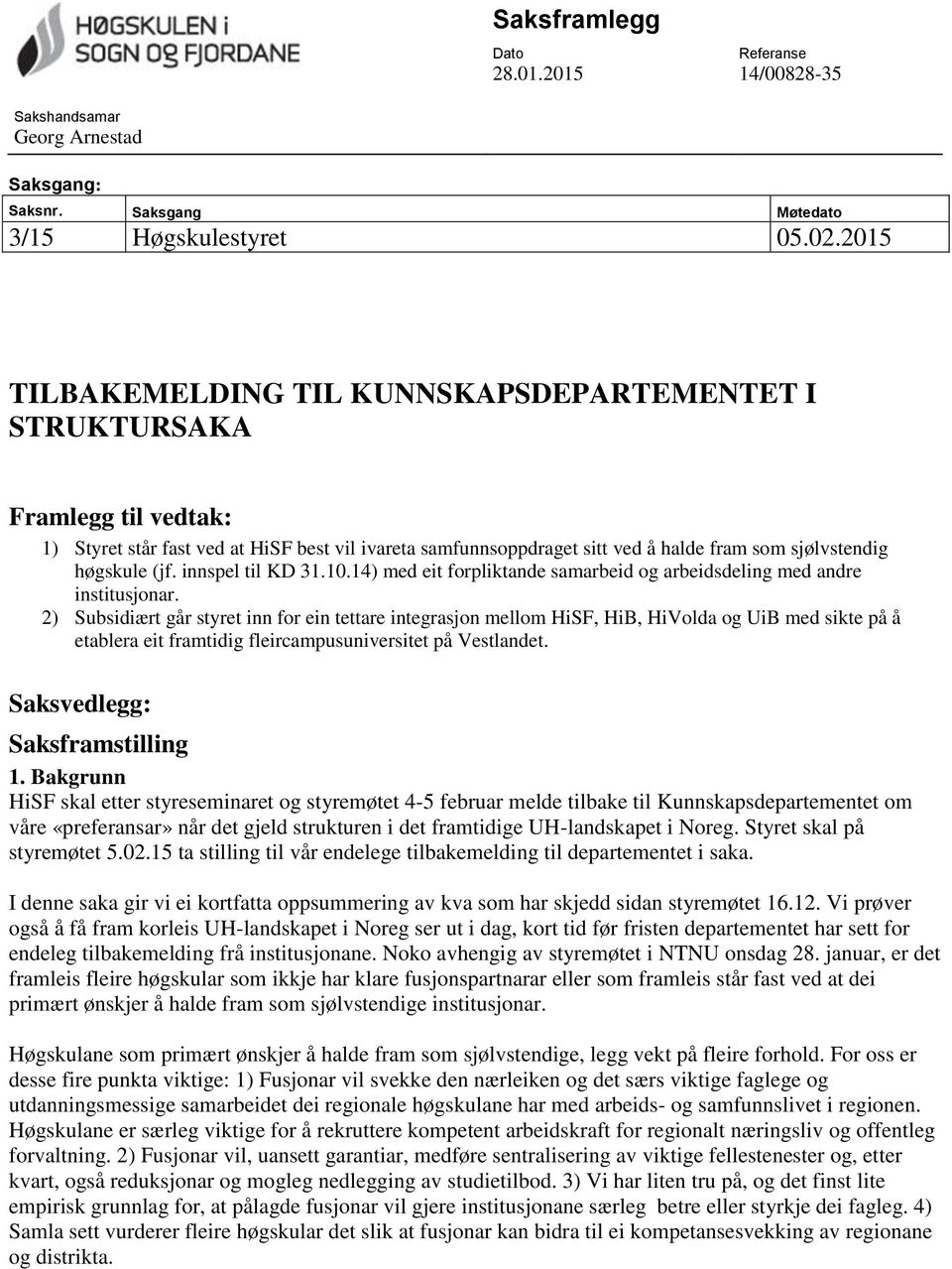 (jf. innspel til KD 31.10.14) med eit forpliktande samarbeid og arbeidsdeling med andre institusjonar.