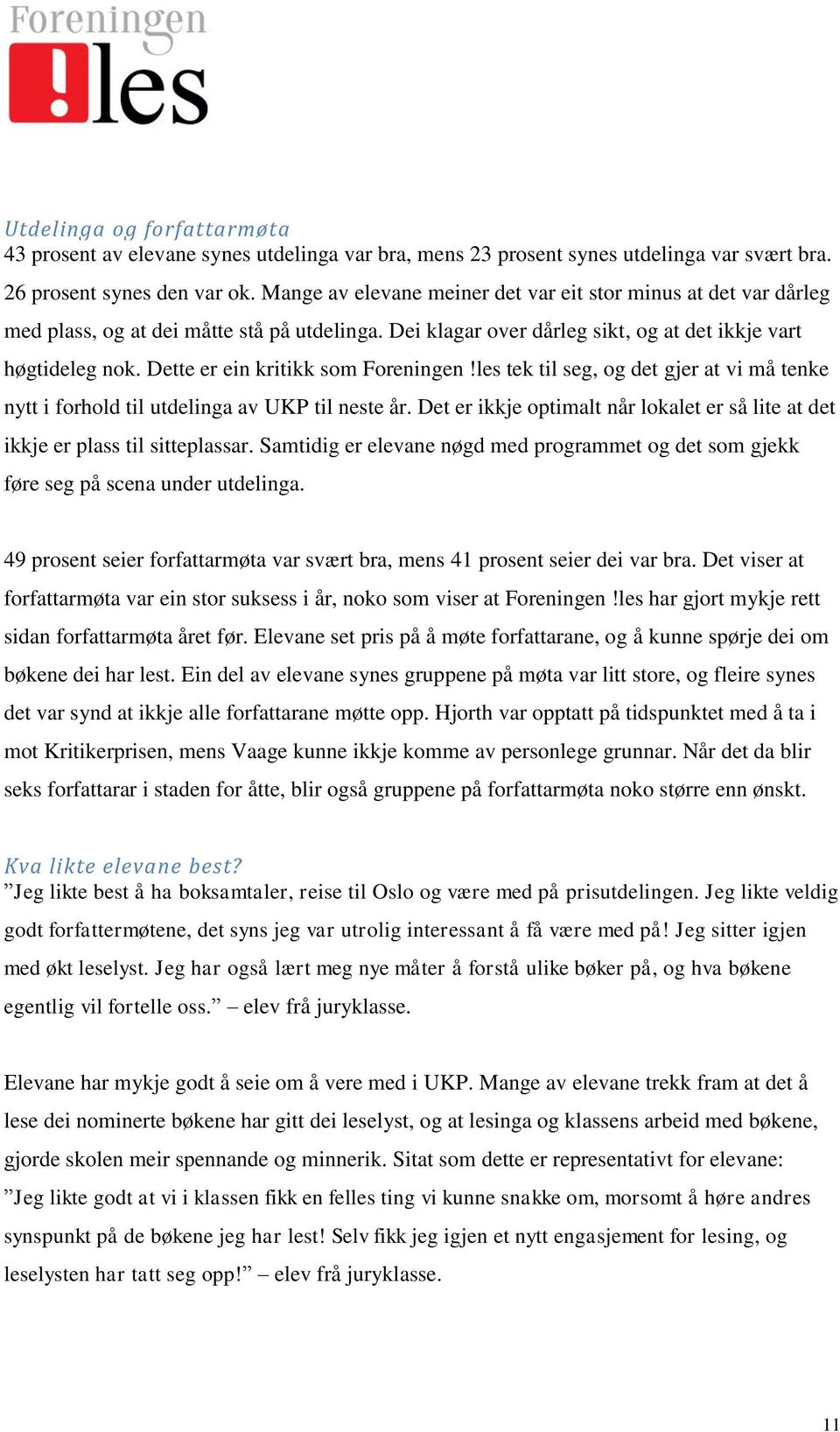 Dette er ein kritikk som Foreningen!les tek til seg, og det gjer at vi må tenke nytt i forhold til utdelinga av UKP til neste år.